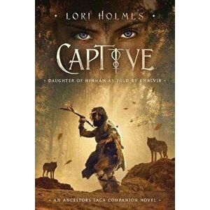 Captive: Daughter of Ninmah as Told By Khalvir: A Fantasy Romance Series, Paperback - Lori Holmes imagine