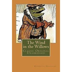 The Wind in the Willows: Classic Original Unabridged, Paperback - Kenneth Grahame imagine