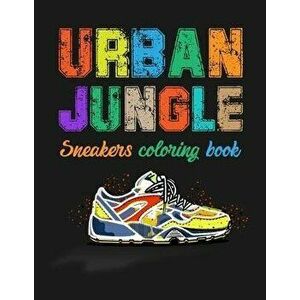 Urban Jungle Sneakers Coloring Book: Street Style Sneakers Shoes Coloring Book For Adults And Teens, Paperback - Smw Publishing imagine