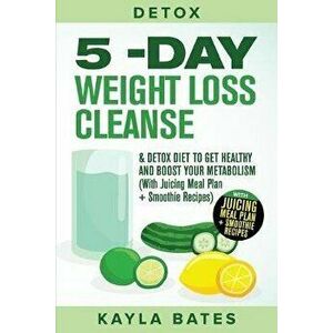 Detox: 5-Day Weight Loss Cleanse & Detox Diet to Get Healthy And Boost Your Metabolism (With Juicing Meal Plan + Smoothie Rec, Paperback - Kayla Bates imagine