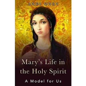 Mary's Life in the Holy Spirit: A Model for Us, Paperback - Andi Oney imagine