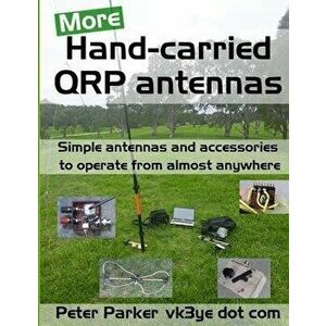 More Hand-carried QRP antennas: Simple antennas and accessories to operate from almost anywhere, Paperback - Peter Parker imagine