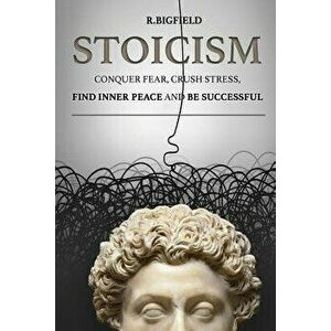 Stoicism: Conquer fear, crush stress, find inner peace and be successful, Paperback - Olha Melnyk imagine