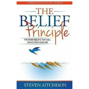 The Belief Principle: 7 Beliefs That Will Transform Your Life, Paperback - Steven Aitchison imagine