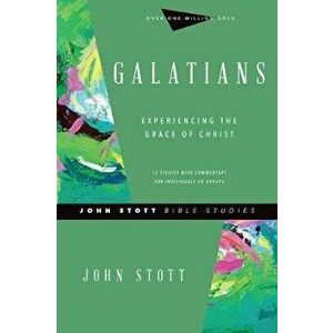 Galatians: Experiencing the Grace of Christ, Paperback - John Stott imagine