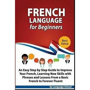 French Language for Beginners: An Easy Step by Step Guide to Improve Your French, Learning New Skills with Phrases and Lessons From a Basic French to, imagine