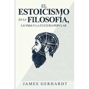 El Estoicismo en la Filosofa, la Vida y la Cultura Popular, Paperback - James Gerhardt imagine