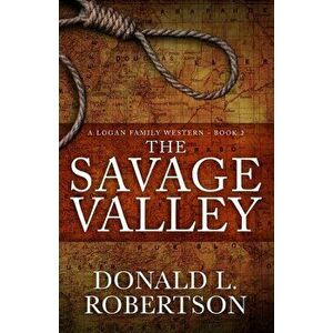 The Savage Valley: A Logan Family Western - Book 2, Paperback - Donald Larry Robertson imagine