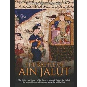 The Battle of Ain Jalut: The History and Legacy of the Decisive Mamluk Victory that Halted the Mongol Empire's Expansion across the Middle East, Paper imagine