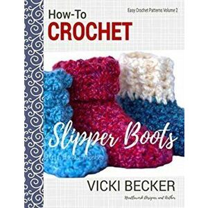 How-To Crochet Slipper Boots, Paperback - Vicki Becker imagine