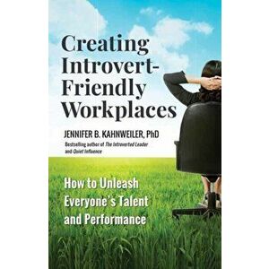 Creating Introvert-Friendly Workplaces: How to Unleash Everyone's Talent and Performance, Paperback - Jennifer B. Kahnweiler imagine