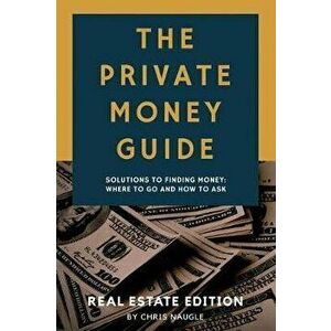 The Private Money Guide: Real Estate Edition: Solutions to Finding Money. Where to Go & How to Ask., Paperback - Lorissa Naugle imagine