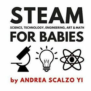 STEAM for Babies - Science, Technology, Engineering, Art & Math: STEAM & STEM High Contrast Images for Babies 0-12 Months, Paperback - Andrea Scalzo Y imagine