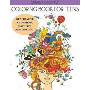 Coloring Book for Teens: Get Creative, Be Inspired, Have Fun, and Chill Out, Paperback - Creative Coloring imagine