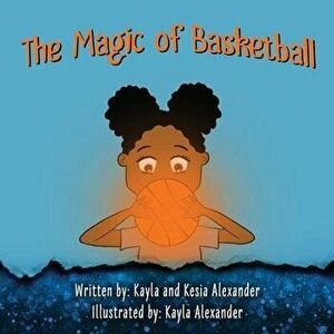 The Magic of Basketball, Paperback - Kesia Alexander imagine