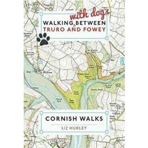 Walking with Dogs Between Truro and Fowey, Paperback - Liz Hurley imagine