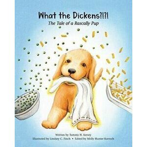 What the Dickens?!? !: The Tale of a Rascally Pup, Paperback - Tammy H. Kersey imagine