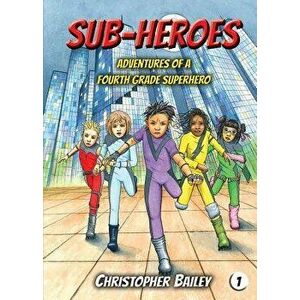 Adventures of a Fourth Grade Superhero, Paperback - Christopher Bailey imagine