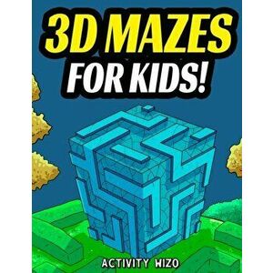 3D Mazes For Kids: Activity Book For Kids Workbook Full of Activities, Puzzles, and Games for Children, Paperback - Activity Wizo imagine