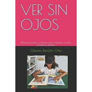 Ver Sin Ojos: Manual prctico y terico para entrenar a nios, jvenes y adultos, Paperback - Gilberto Rendon Ortiz imagine