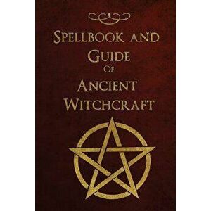 Spellbook and Guide of Ancient Witchcraft: Spells, Charms, Potions and Enchantments for Wiccans, Paperback - Shadow Books imagine