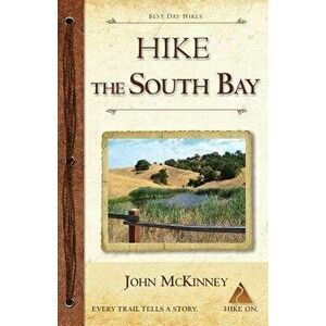 Hike the South Bay: Best Day Hikes in the South Bay and Along the Peninsula, Paperback - John McKinney imagine