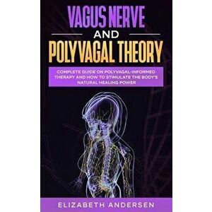 Vagus Nerve and Polyvagal Theory: Complete guide on Polyvagal-Informed Therapy and How to Stimulate the Body's Natural Healing Power, Paperback - Eliz imagine