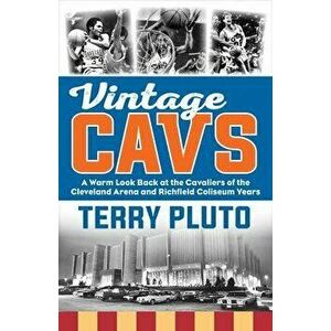 Vintage Cavs: A Warm Look Back at the Cavaliers of the Cleveland Arena and Richfield Coliseum Years, Paperback - Terry Pluto imagine