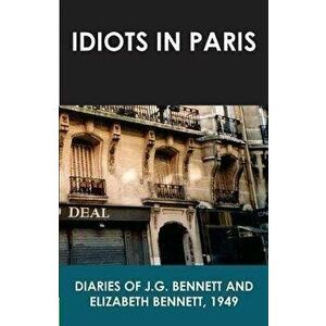 Idiots in Paris: Diaries of J.G. Bennett and Elizabeth Bennett, 1949, Paperback - J. G. Bennett imagine