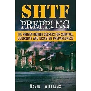 SHTF Prepping: The Proven Insider Secrets For Survival, Doomsday and Disaster, Paperback - Gavin Williams imagine