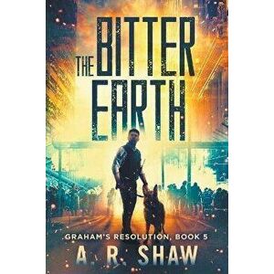 The Bitter Earth: A Post-Apocalyptic Medical Thriller, Paperback - A. R. Shaw imagine