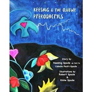 Keeshig and the Ojibwe Pterodactyls, Paperback - Keeshig Spade imagine