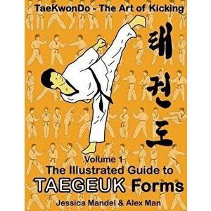 Taekwondo the art of kicking. The illustrated guide to Taegeuk forms, Paperback - Jessica Mandel imagine