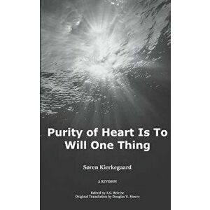 Purity of Heart is to Will One Thing: A Revision, Paperback - A. C. Beirise imagine