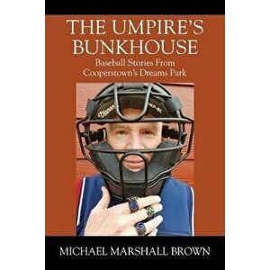 The Umpire's Bunkhouse: Baseball Stories from Cooperstown's Dreams Park, Paperback - Michael Marshall Brown imagine