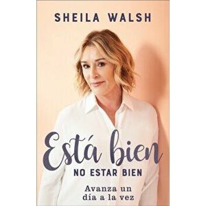 Est Bien No Estar Bien: Avanza Un Da a la Vez, Paperback - Sheila Walsh imagine