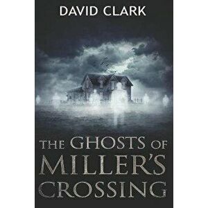 The Ghosts of Miller's Crossing, Paperback - David Clark imagine