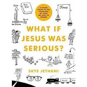 What If Jesus Was Serious?: A Visual Guide to the Teachings of Jesus We Love to Ignore, Paperback - Skye Jethani imagine