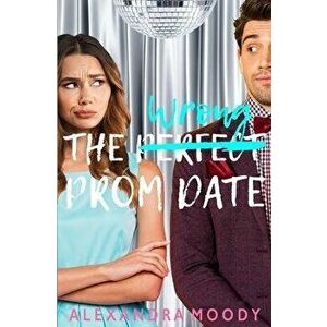 The Wrong Prom Date, Paperback - Alexandra Moody imagine