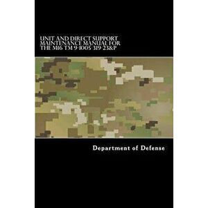 Unit and Direct Support Maintenance Manual for the M16 TM 9-1005-319-23&P: Including Repair Parts and Special Tools List, Paperback - Department of De imagine