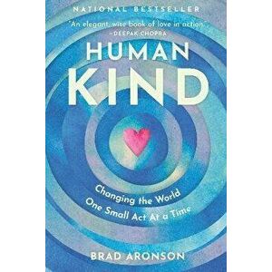 Humankind: Changing the World One Small Act at a Time, Paperback - Brad Aronson imagine