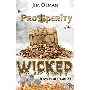 The Prosperity of the Wicked: A Study of Psalm 73, Paperback - Jim Osman imagine