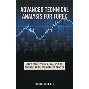 Advanced Technical Analysis For Forex, Paperback - Wayne Walker imagine