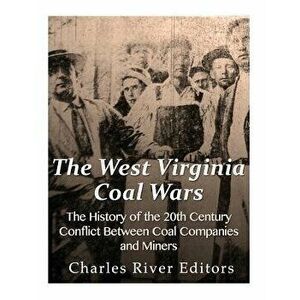 The West Virginia Coal Wars: The History of the 20th Century Conflict Between Coal Companies and Miners, Paperback - Charles River Editors imagine
