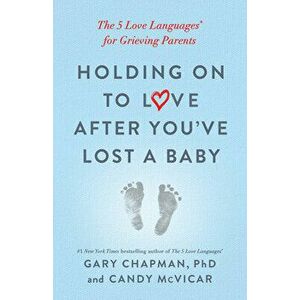 Holding on to Love After You've Lost a Baby: The 5 Love Languages(r) for Grieving Parents, Paperback - Gary Chapman imagine