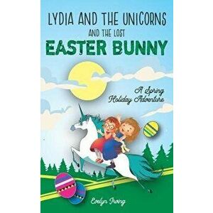 Lydia and the Unicorns and the Lost Easter Bunny: An Easter Bunny Chapter Book for Kids, Paperback - Evelyn Irving imagine