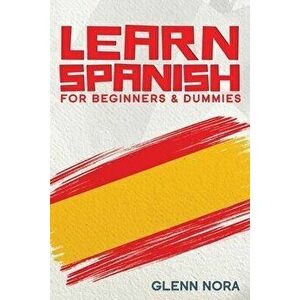 Learn Spanish for Beginners & Dummies, Paperback - Glenn Nora imagine