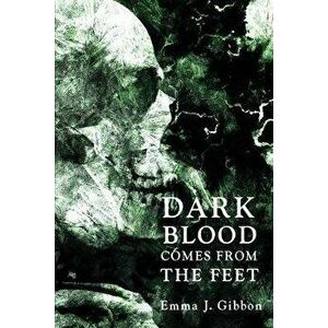 Dark Blood Comes from the Feet, Paperback - Emma J. Gibbon imagine