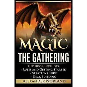 Magic The Gathering: Rules and Getting Started, Strategy Guide, Deck Building For Beginners, Paperback - Alexander Norland imagine