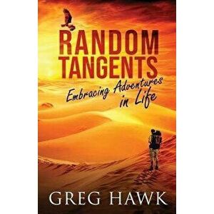 Random Tangents: Embracing Adventures in Life, Paperback - Greg Hawk imagine